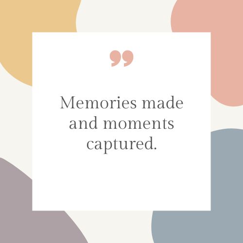 "Memories made and moments captured."