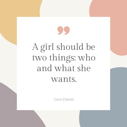 "A girl should be two things: who and what she wants." – Coco Chanel