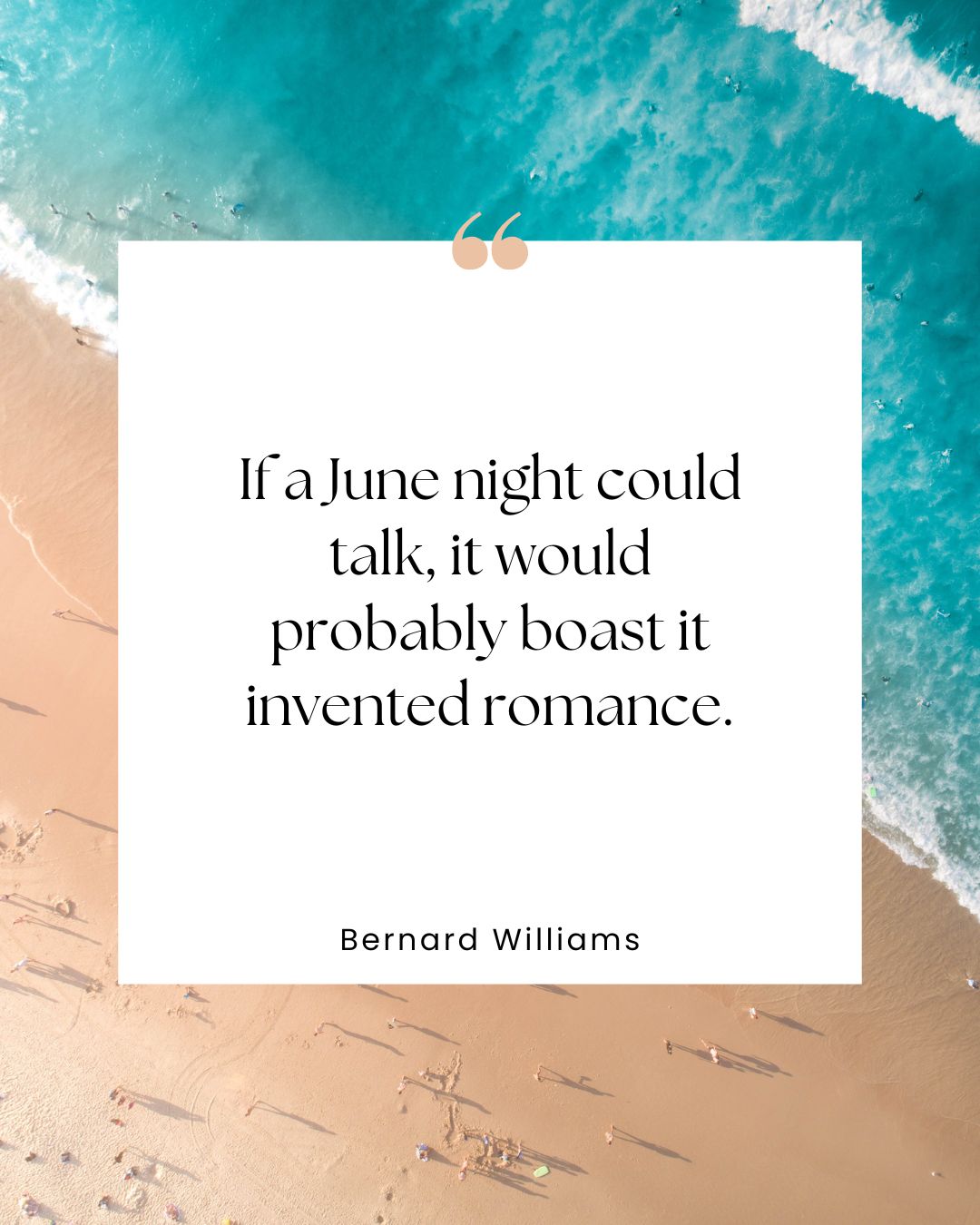 "If a June night could talk, it would probably boast it invented romance." —Bernard Williams