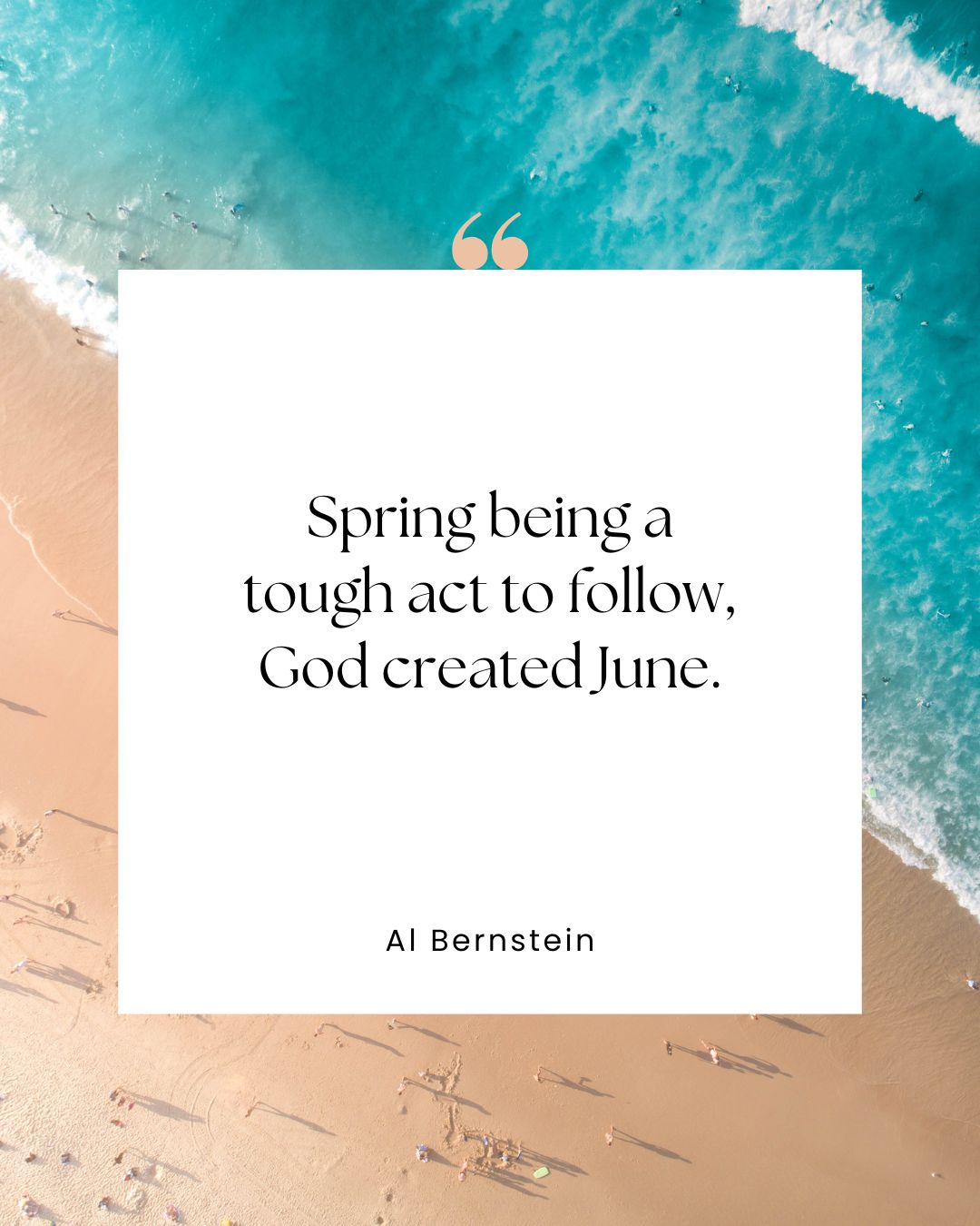 "Spring being a tough act to follow, God created June." —Al Bernstein